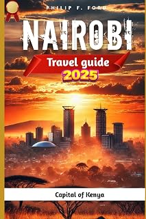 NAIROBI TRAVEL GUIDE 2025: Explore Nairobi 2025: Uncover the Heart of Kenya’s Capital – Wildlife, Culture, and Hidden Gems (Explore the World the ultimate Travel Guides)