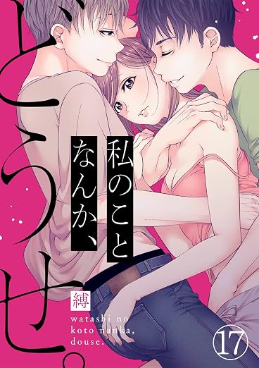 私のことなんか、どうせ。 17巻