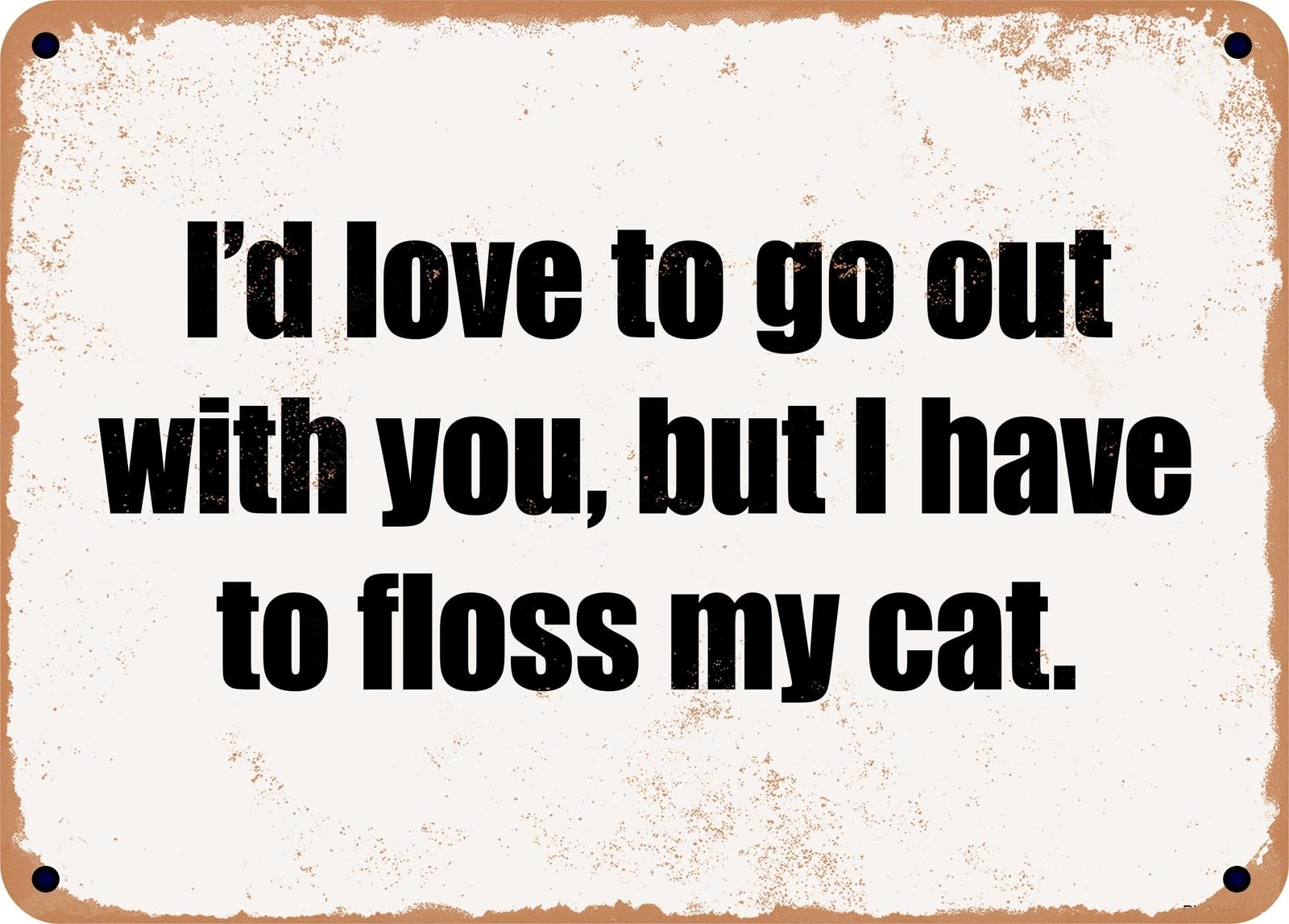 Miaomansenstore Metal Sign - I'd Love To Go Out With You, But I Have To Floss My Cat Home Decor