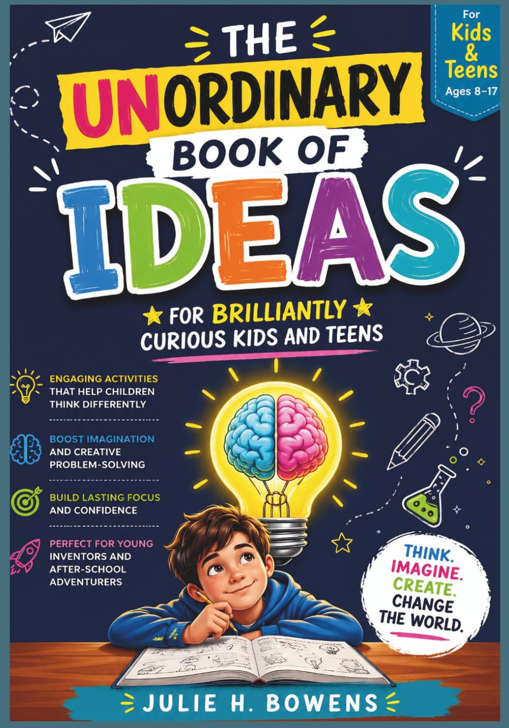 The Unordinary Book of Ideas for Brilliantly Curious Kids and Teens: Engaging activities that help children think differently, boost imagination, and ... young inventors and after-school adventurers