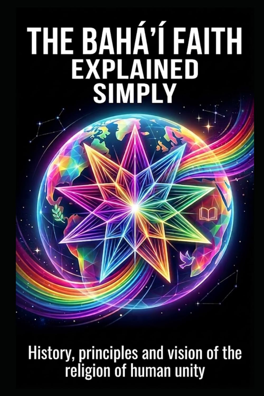 The Bahá'í Faith explained simply: History, principles and vision of the religion of human unity