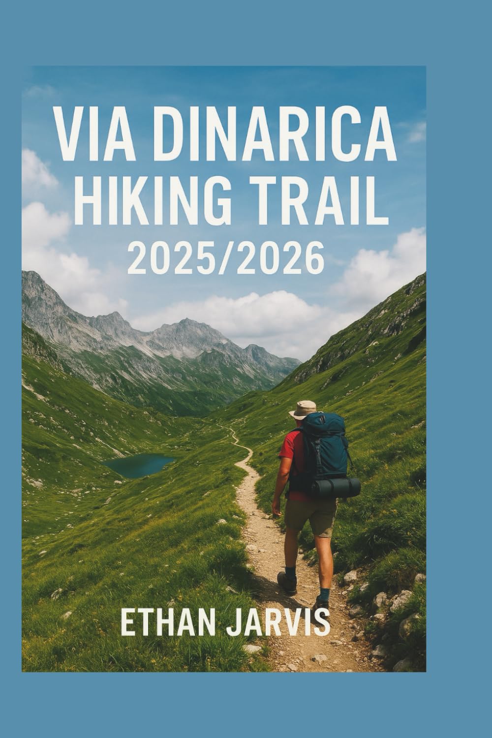 VIA DINARICA HIKING TRAIL 2025/2026: Hiking the Balkans: Complete Guide to the Via Dinarica Trails Through Slovenia, Croatia, Bosnia, Montenegro, Albania & Kosovo (The Traveler's Companion)