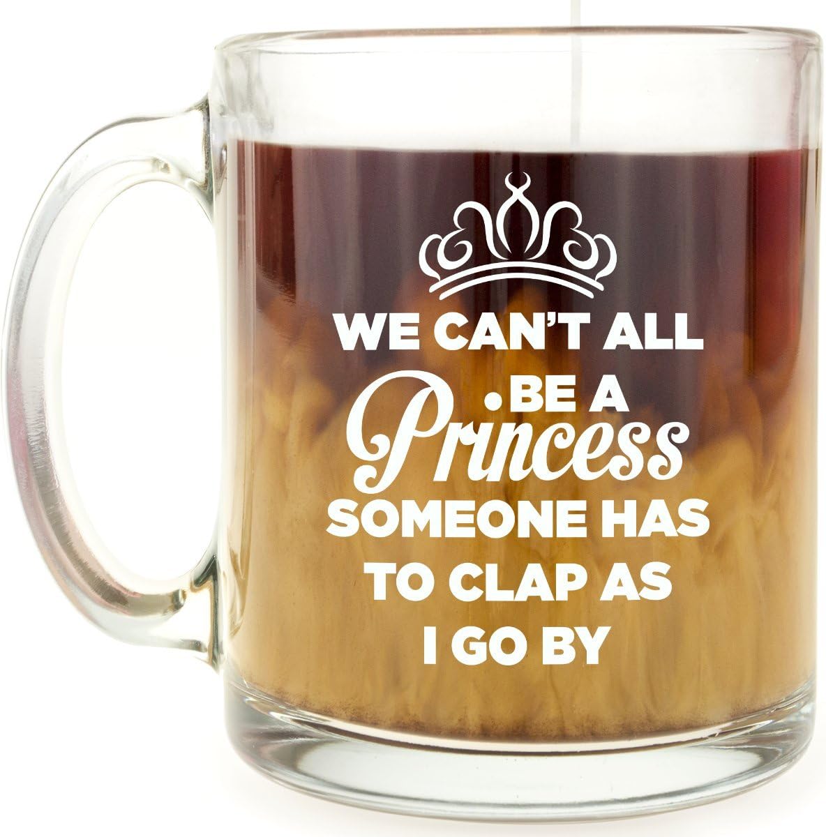 Funny Mug - We Can't All Be a Princess - 13 OZ Glass Coffee Mug - Gift for sister, girlfriend