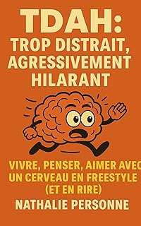 TDAH : Trop Distrait, Agressivement Hilarant: kit de survie drôle, vivant et bienveillant pour tous ceux qui vivent avec un cerveau en freestyle (Guides ... Drôles & Sans Filtre by Nathalie PERSONNE)