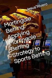 Martingale Betting: Applying Martingale Betting Strategy to Sports Betting