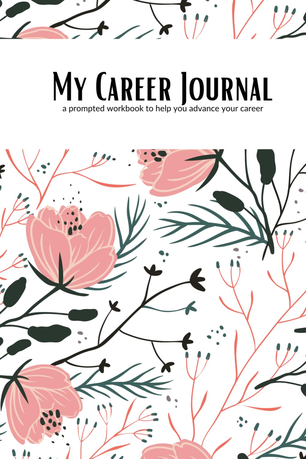 Career Journal for Women: Helping You to Grow Your Confidence and Advance Your Career: A workbook with 100+ unique prompts to help guide you in your career growth.