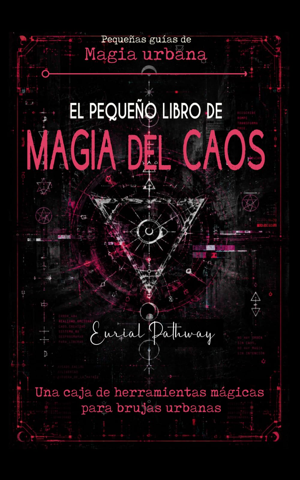 El pequeño libro de Magia del Caos: Una caja de herramientas mágicas para brujas urbanas: Rituales con tecnomagia y magia urbana para conseguir amor, ... y protección (Pequeñas Guías de Magia Urbana)