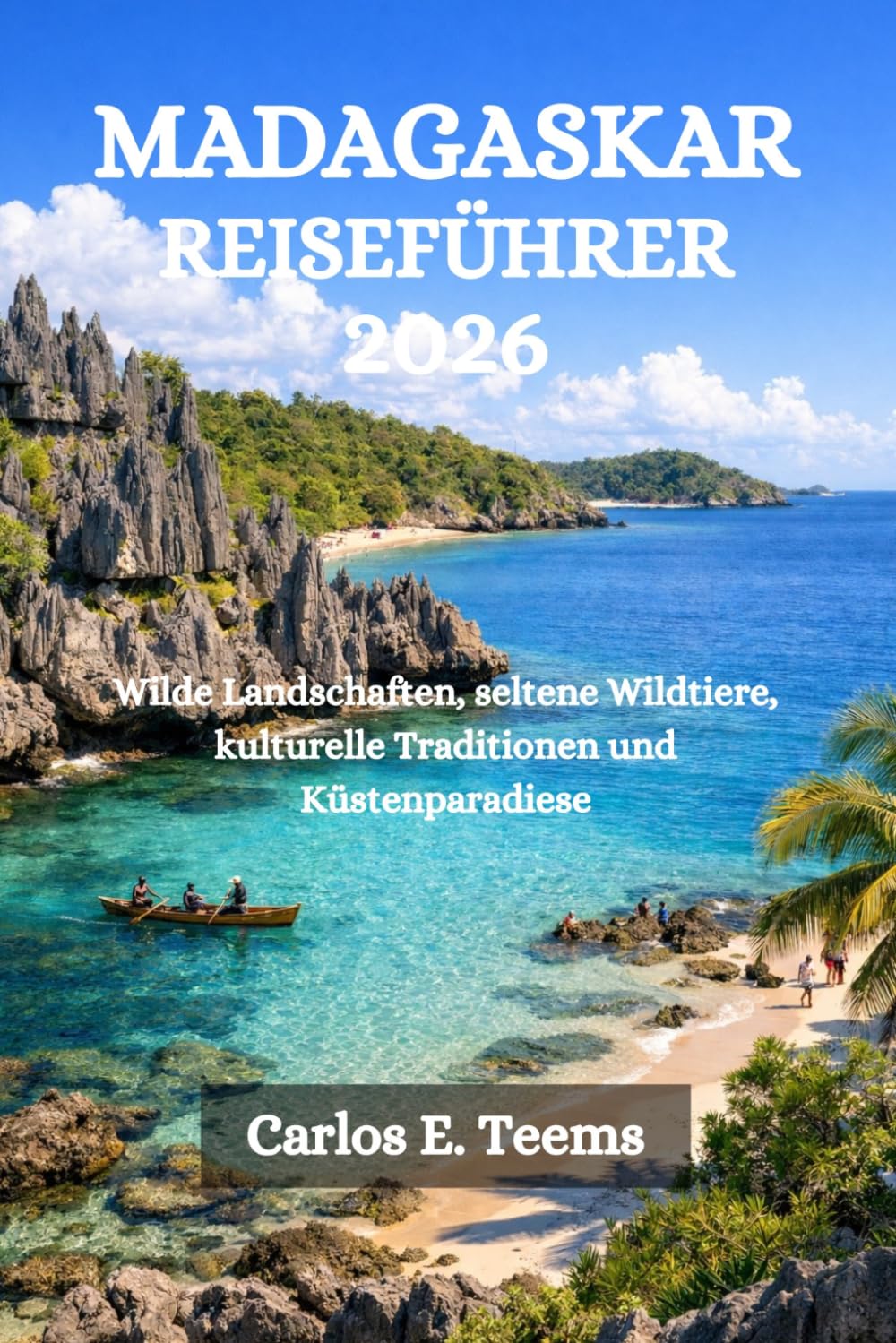 MADAGASKAR REISEFÜHRER 2026: Wilde Landschaften, seltene Wildtiere, kulturelle Traditionen und Küstenparadiese
