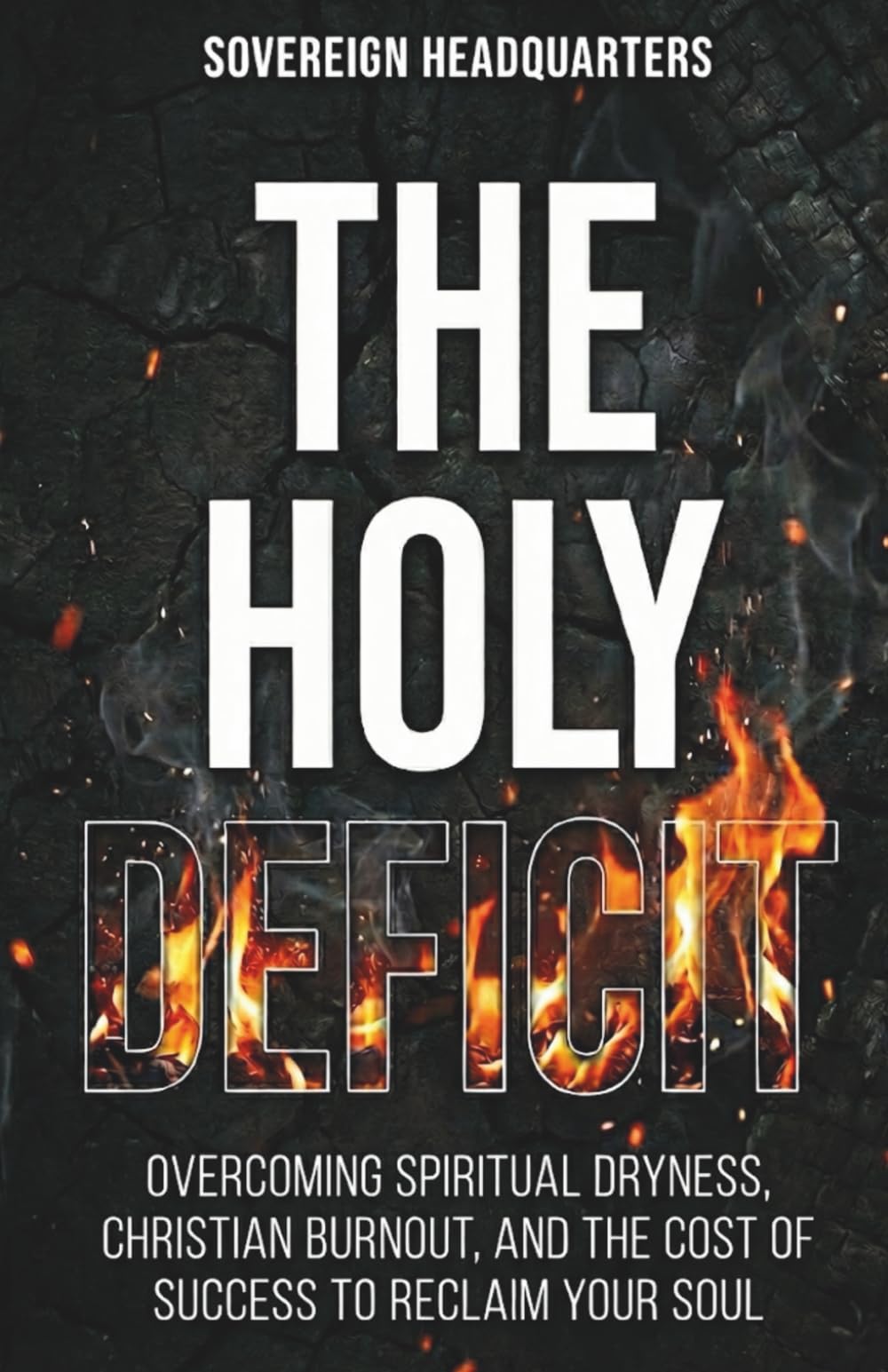 The Holy Deficit: Overcoming Spiritual Dryness, Christian Burnout, and the Cost of Success to Reclaim Your Soul