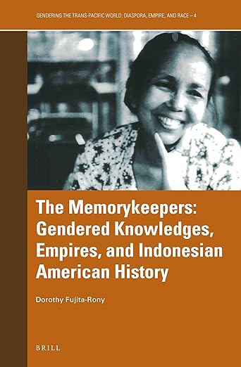 The Memorykeepers: Gendered Knowledges, Empires, and Indonesian American History (Gendering the Trans-Pacific World, 4)