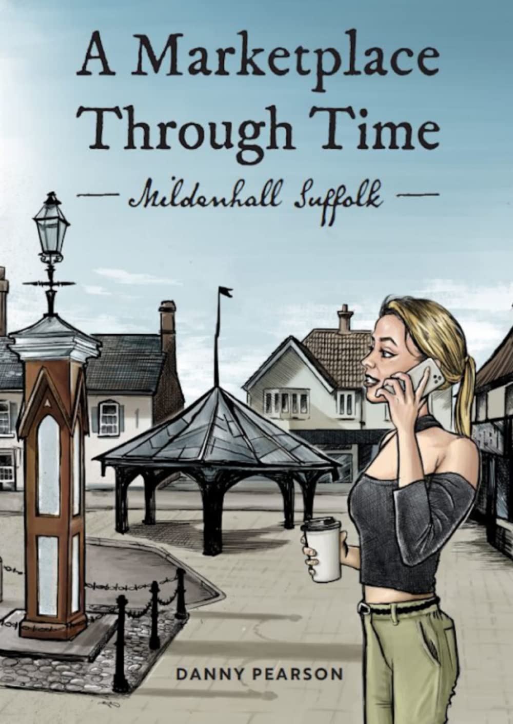 A Market Place Through Time: Mildenhall, Suffolk (History of Mildenhall, Suffolk)