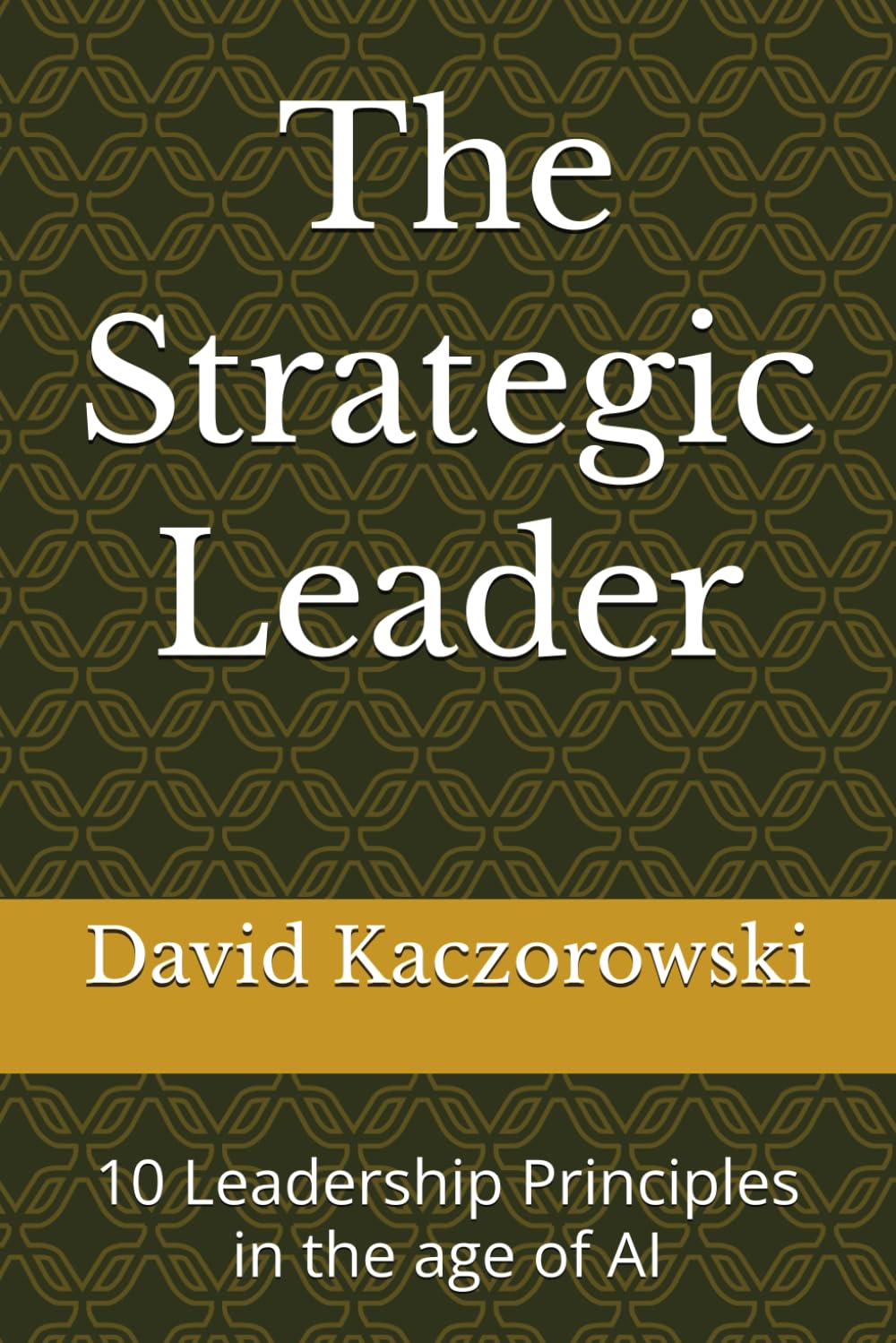 The Strategic Leader: 10 Leadership Principles in the age of AI