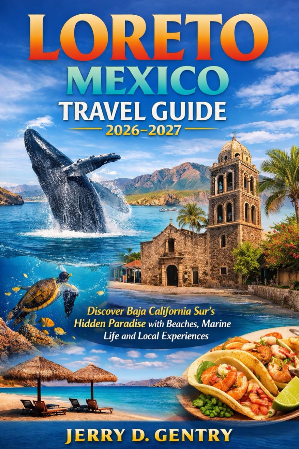 Loreto Mexico Travel Guide 2026–2027: Discover Baja California Sur’s Hidden Paradise with Beaches, Marine Life and Local Experiences      Paperback – February 8, 2026
