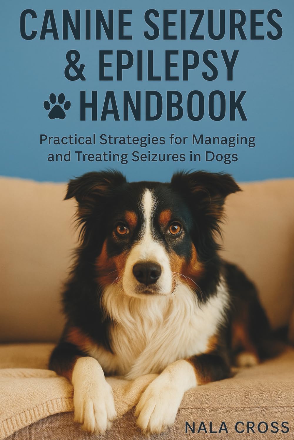 Canine Seizures & Epilepsy Handbook: Practical Strategies for Managing and Treating Seizures in Dogs