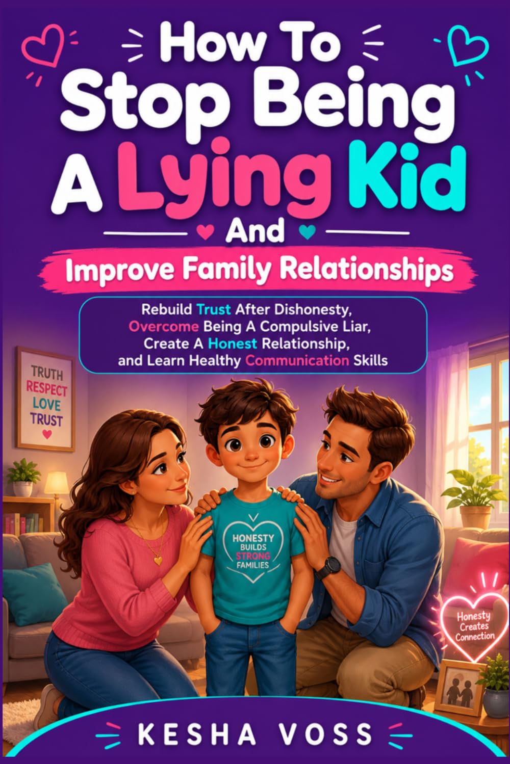 How To Stop Being A Lying Kid And Improve Family Relationships: Rebuild Trust After Dishonesty, Overcome Being A Compulsive Liar, Create A Honest Relationship, and Learn Healthy Communication Skills