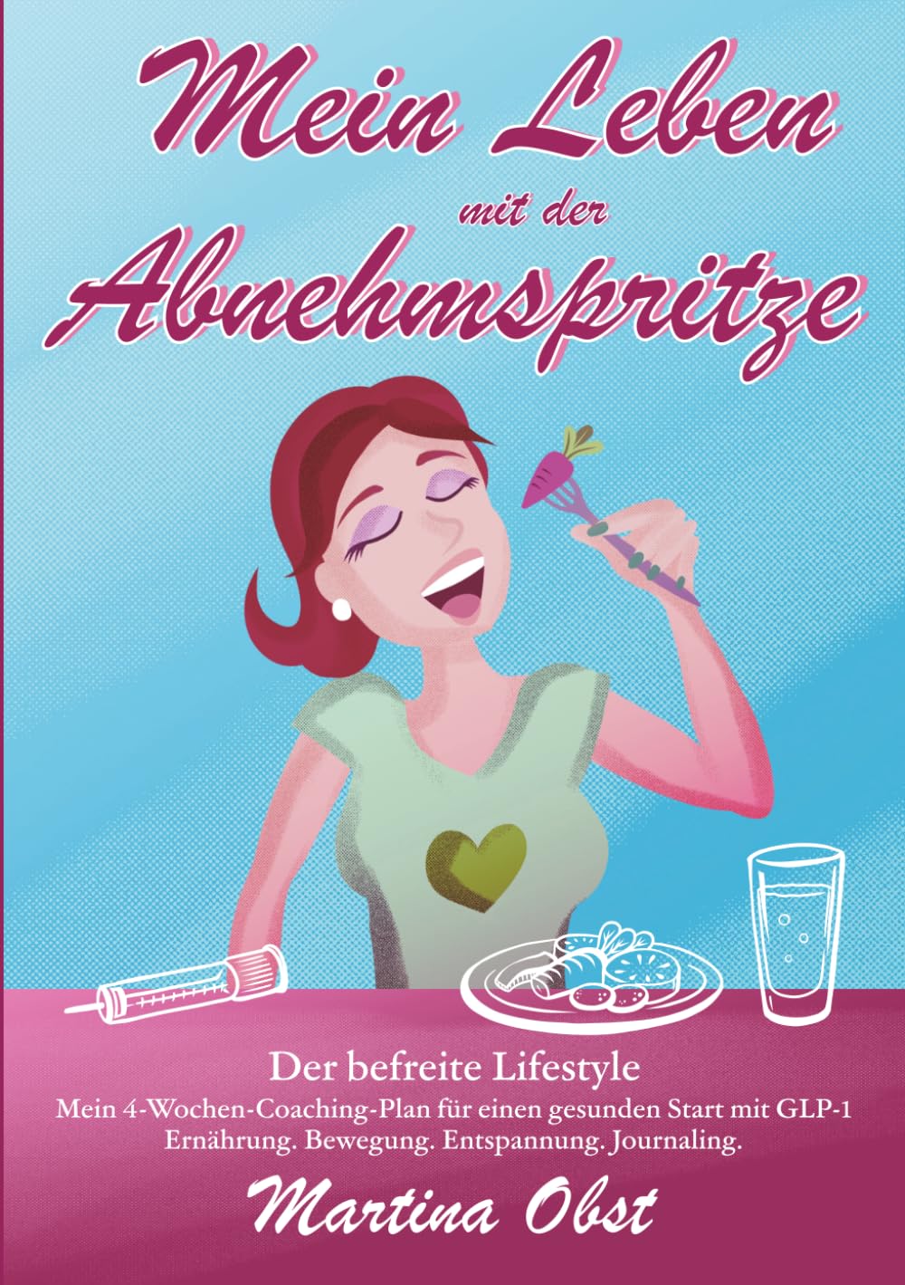 Mein Leben mit der Abnehmspritze: Der befreite Lifestyle - Mein 4-Wochen-Coaching-Plan für einen gesunden Start mit GLP-1