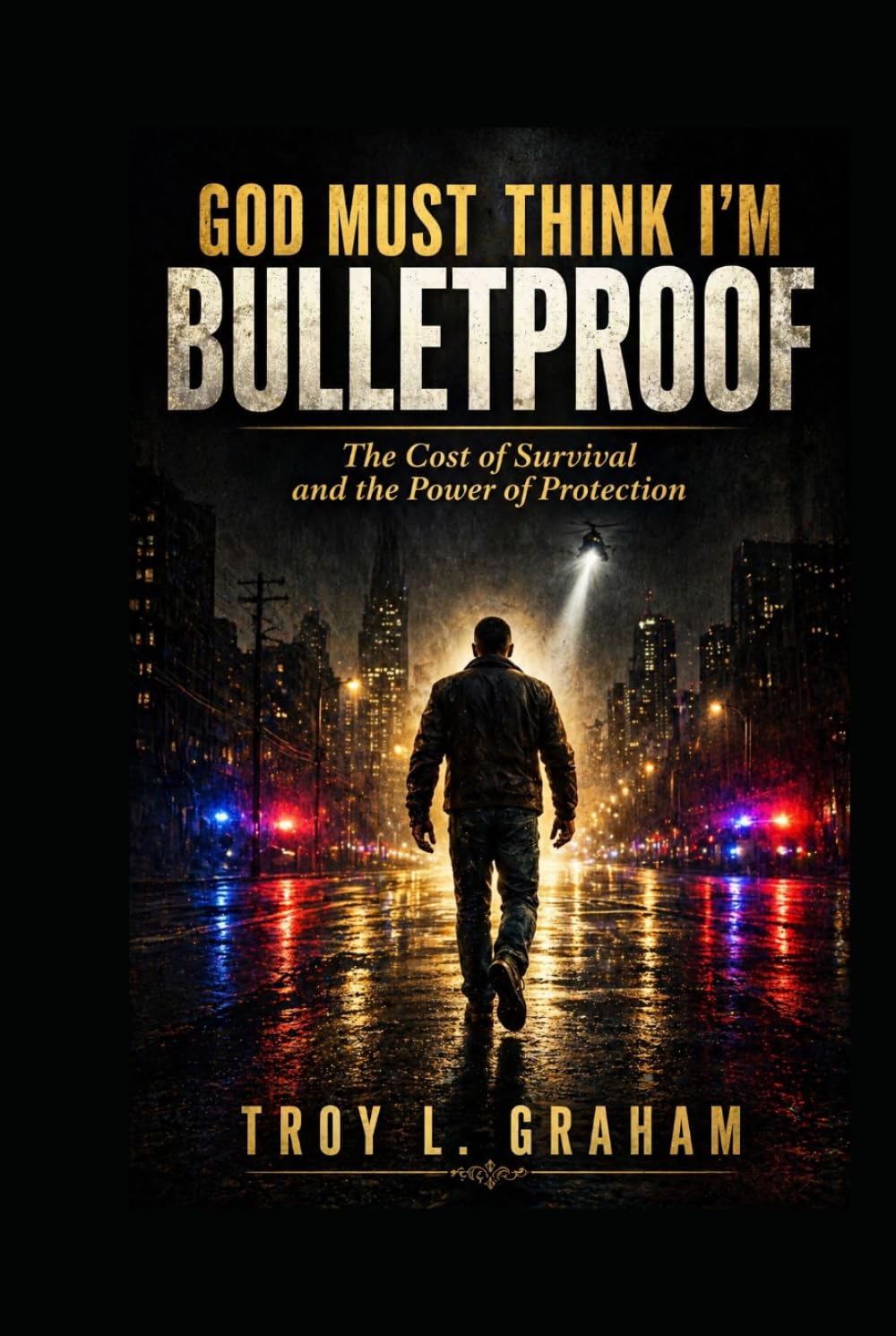 God Must Think I'm Bulletproof: The Cost of Survival and the Power of Protection (God Must Think I’m… Series)