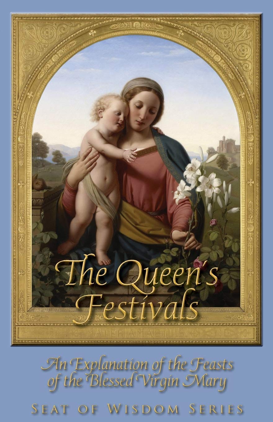 The Queen's Festivals: An Explanation of the Feasts of the Blessed Virgin Mary: 2 (Seat of Wisdom)