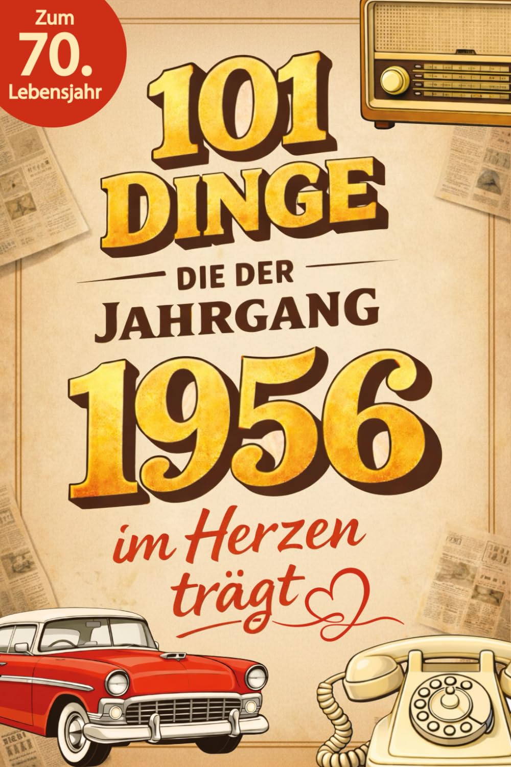 101 Dinge, die der Jahrgang 1956 im Herzen trägt: Eine nostalgische Zeitreise durch Kindheit und Jugend - Die schönsten Erinnerungen, Fakten und ... (101 Dinge — Nostalgische Jahrgangsbücher)