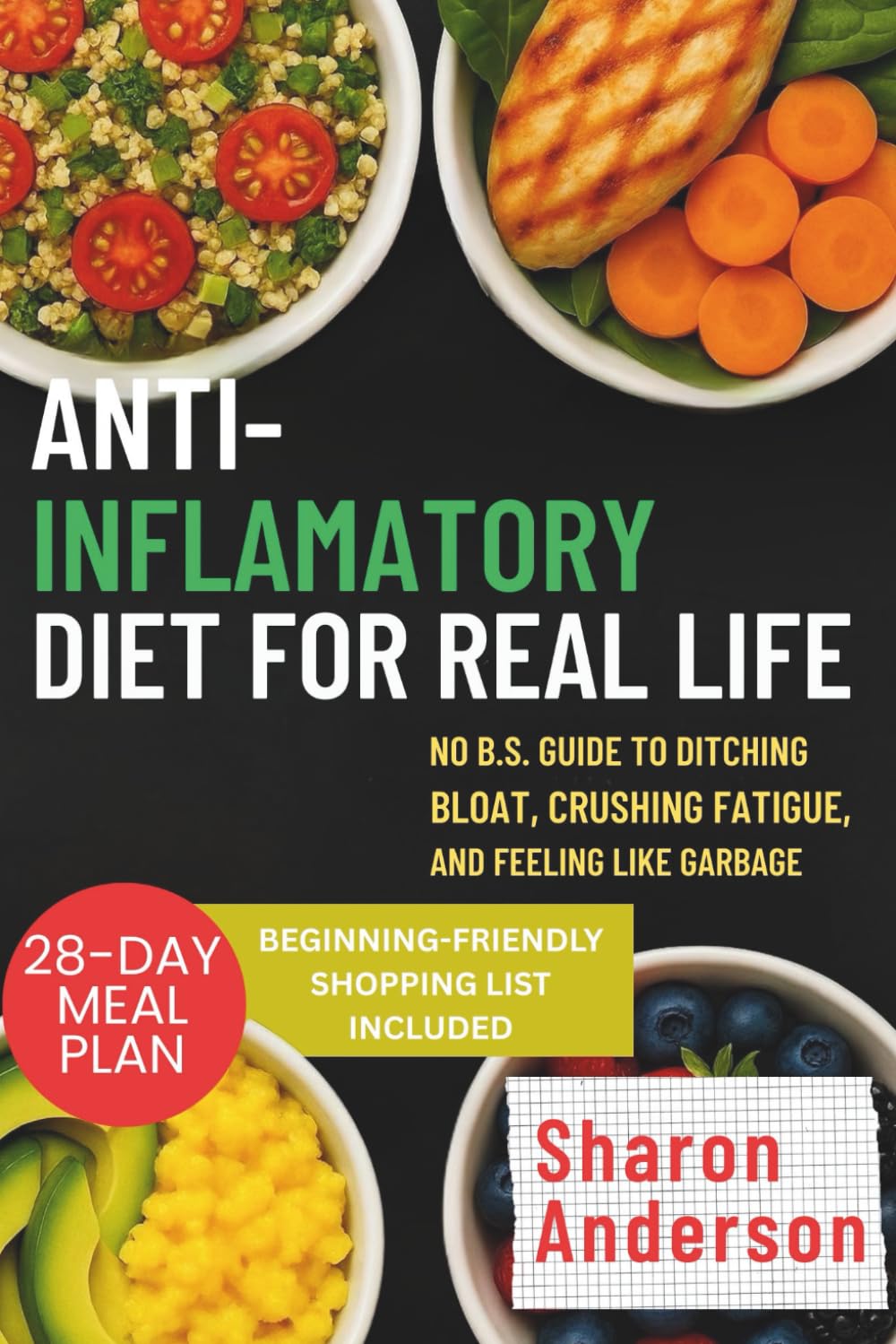 Anti-Inflammatory Diet for Real Life: No B.S. Guide To Ditching Bloat, Crushing Fatigue And Feeling Like Garbage