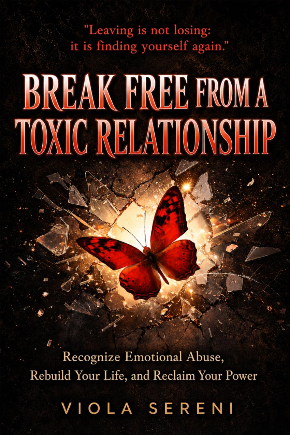 How to Break Free from a Toxic Relationship: Recognize Emotional Abuse, Rebuild Your Life, and Reclaim Your Power