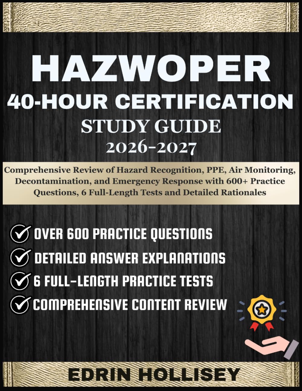 HAZWOPER 40-HOUR CERTIFICATION STUDY GUIDE 2026-2027: Comprehensive Review of Hazard Recognition, PPE, Air Monitoring, Decontamination, and Emergency ... 6 Full-Length Tests and Detailed Rationales