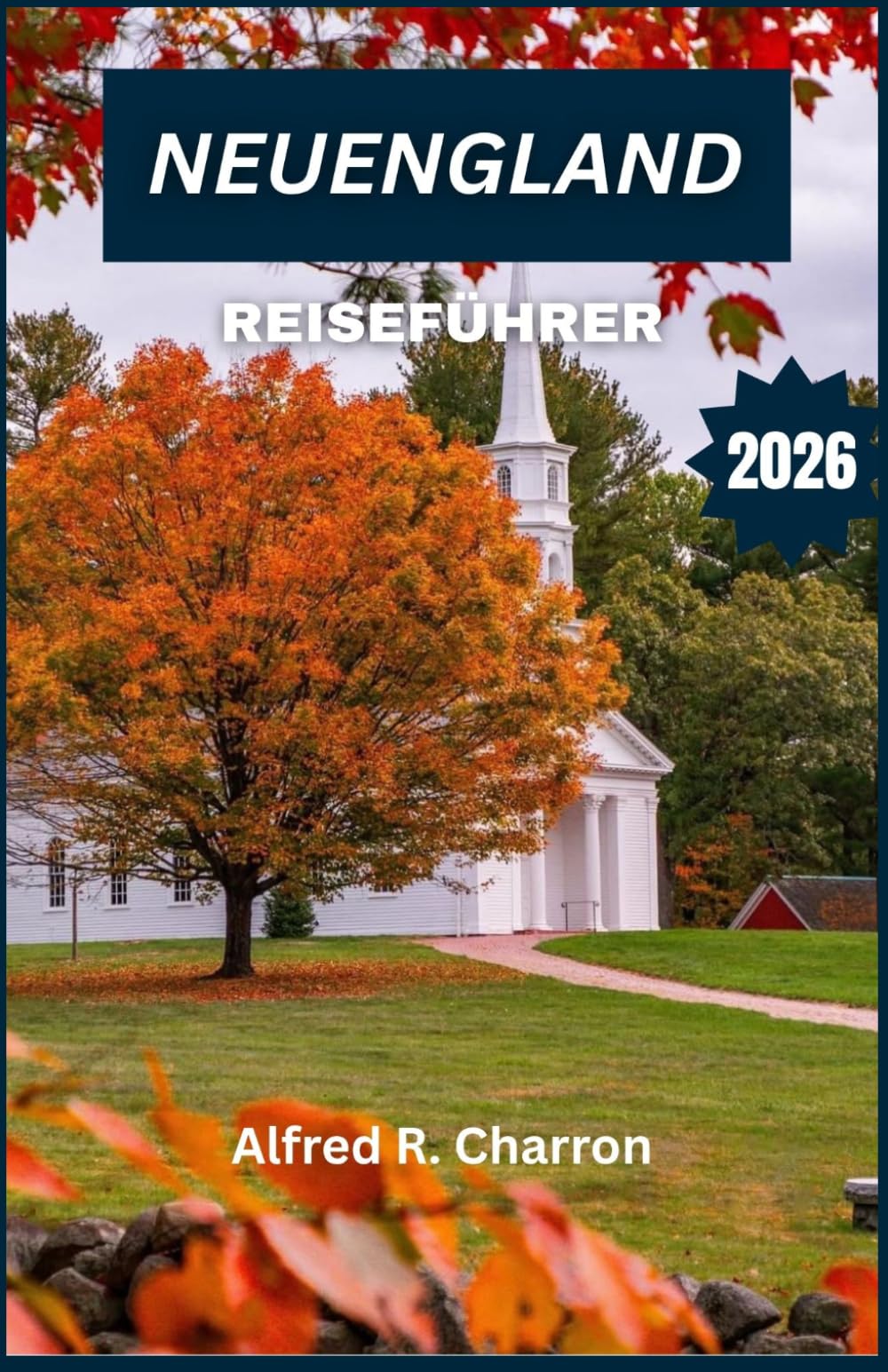 NEUENGLAND REISEFÜHRER 2026: Zerklüftete Küsten, weite Ausblicke auf den Ozean und charmante Dörfer, eingebettet zwischen dichten Wäldern und ... auf stille Weise ineinanderfließen.