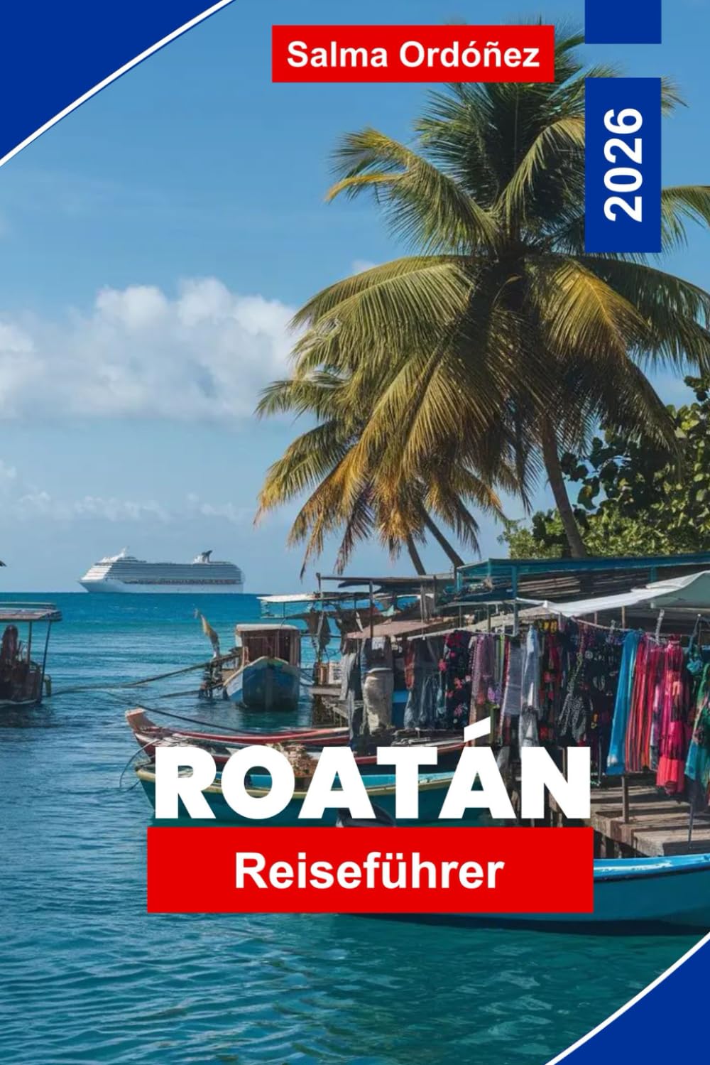 ROATAN Reiseführer 2026: Entdecken Sie karibische Strände, Schnorcheln und Tauchen, lokale Kultur, Begegnungen mit Wildtieren und praktische Tipps für Ihren Urlaub in Honduras
