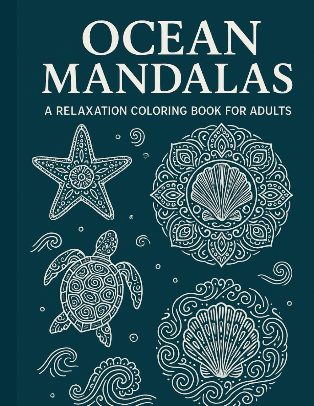 Ocean Mandalas: 30 Relaxing Ocean Designs for Stress Relief and Mindfulness for Teens and Adults
