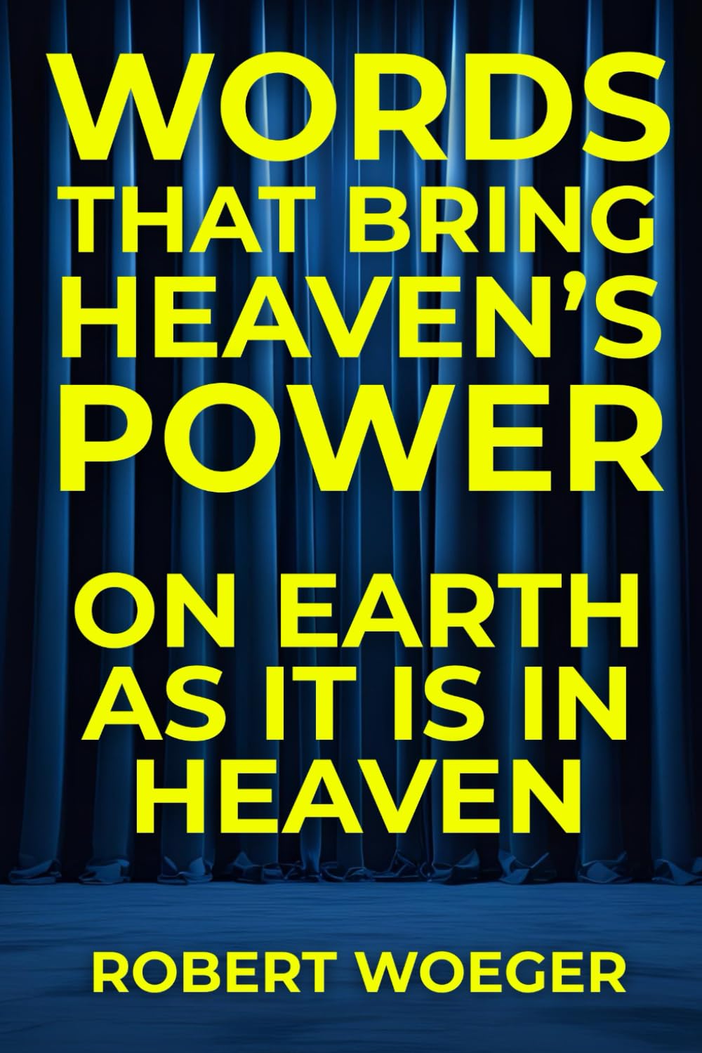 Words That Bring Heaven’s Power: On Earth As It Is In Heaven