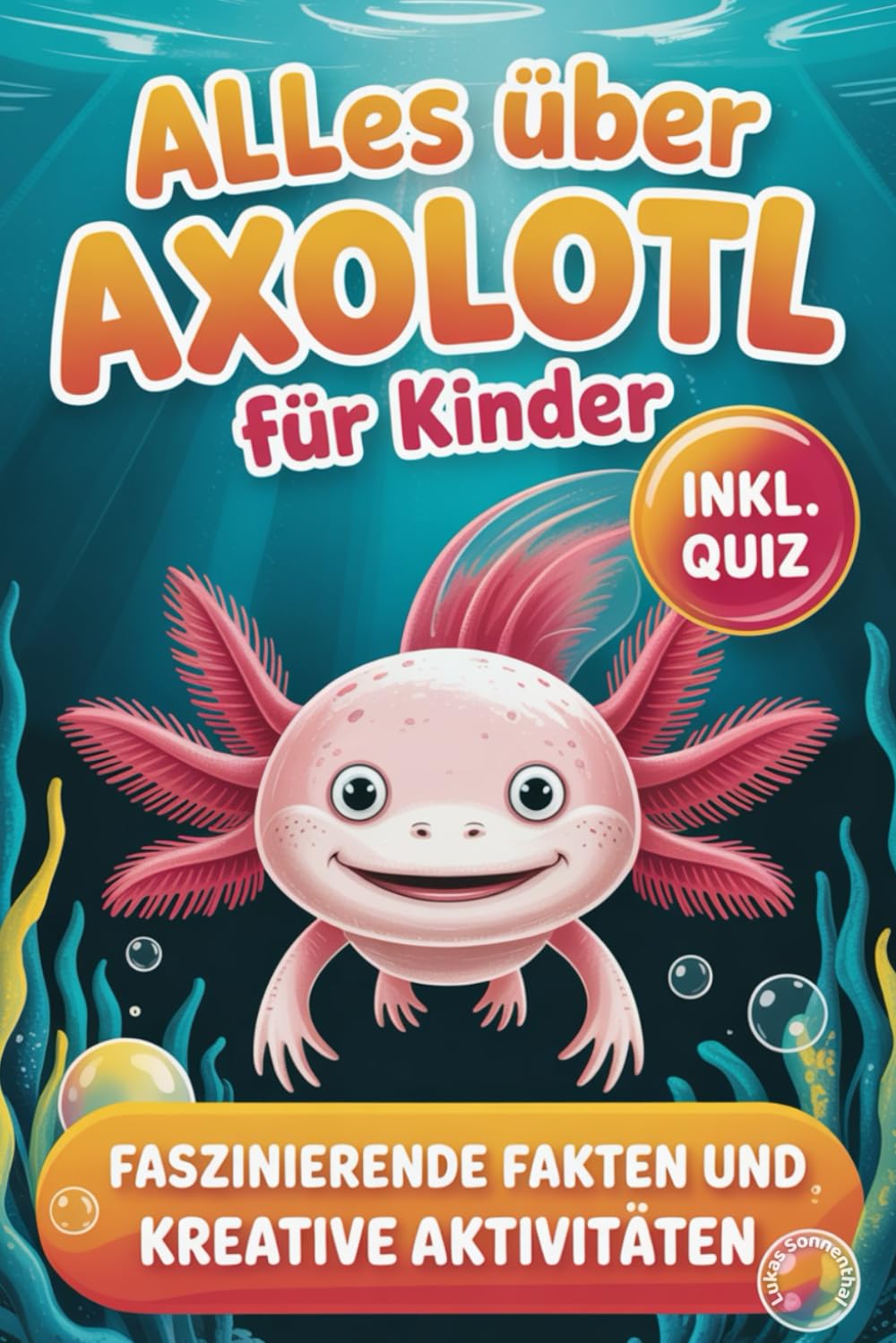 Alles über Axolotl für Kinder: Faszinierende Fakten und kreative Aktivitäten in der Welt der Axolotl – inkl. Quiz