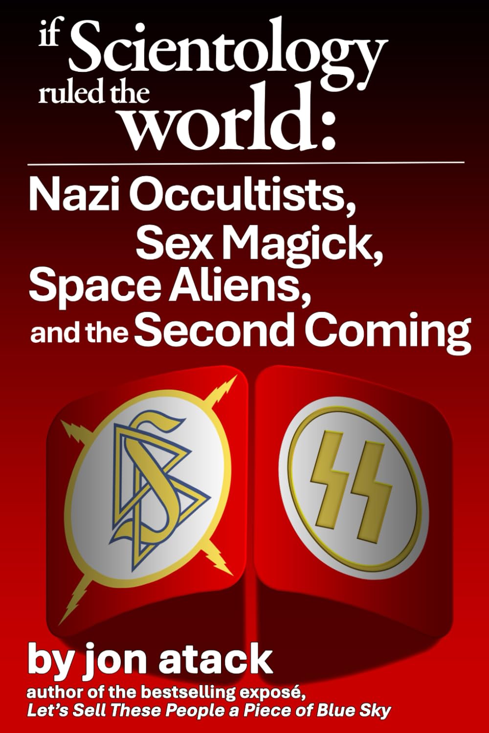 If Scientology Ruled the World: Nazi Occultists, Sex Magick, Space Aliens, and the Second Coming