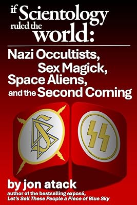 If Scientology Ruled the World: Nazi Occultists, Sex Magick, Space Aliens, and the Second Coming
