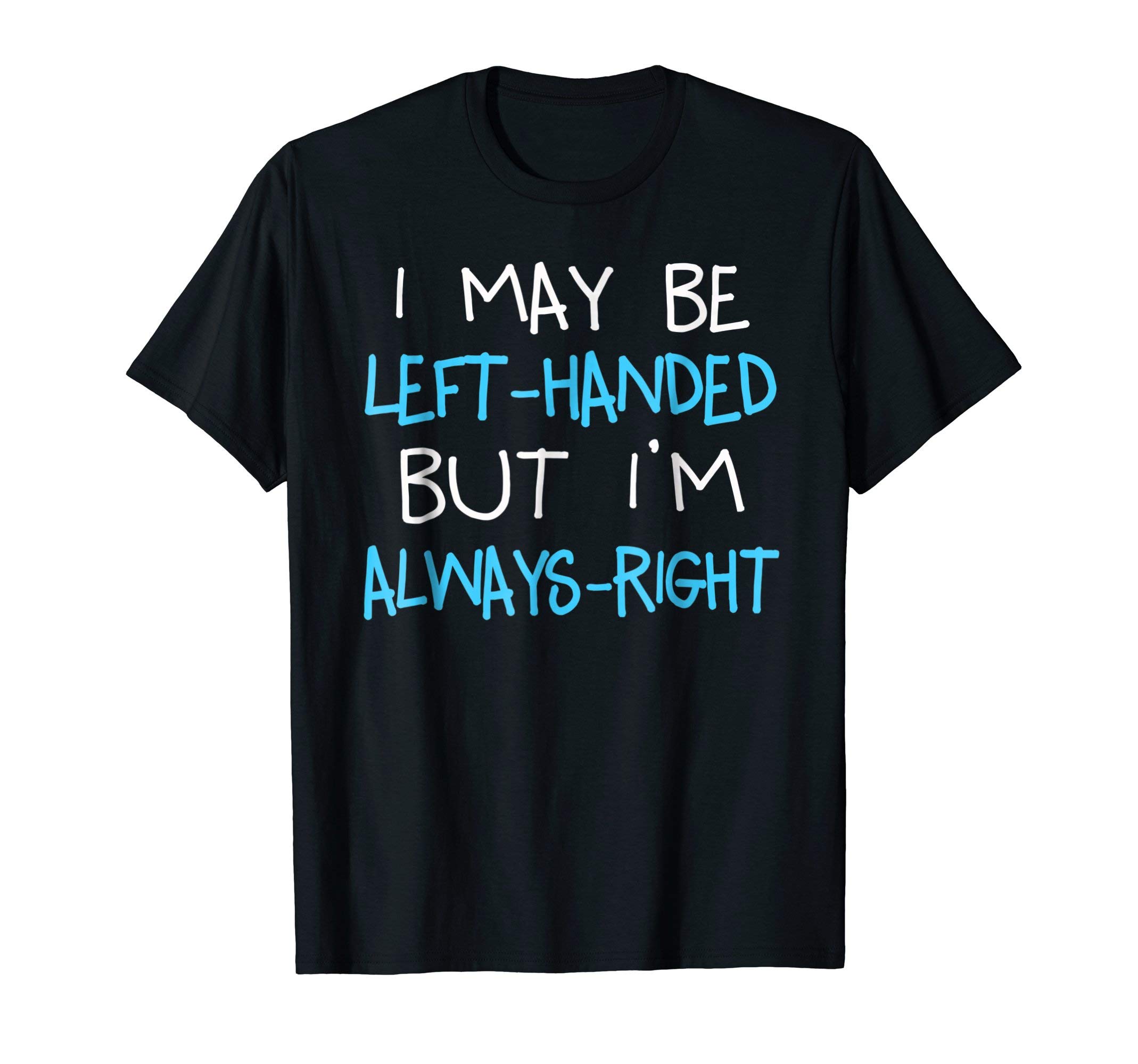 Lefty Left-Handed Shirts by RespekDisI may be Left handed but I'm always Right | Funny Lefty Gift T-ShirtOEKO-TEX STANDARD 100
