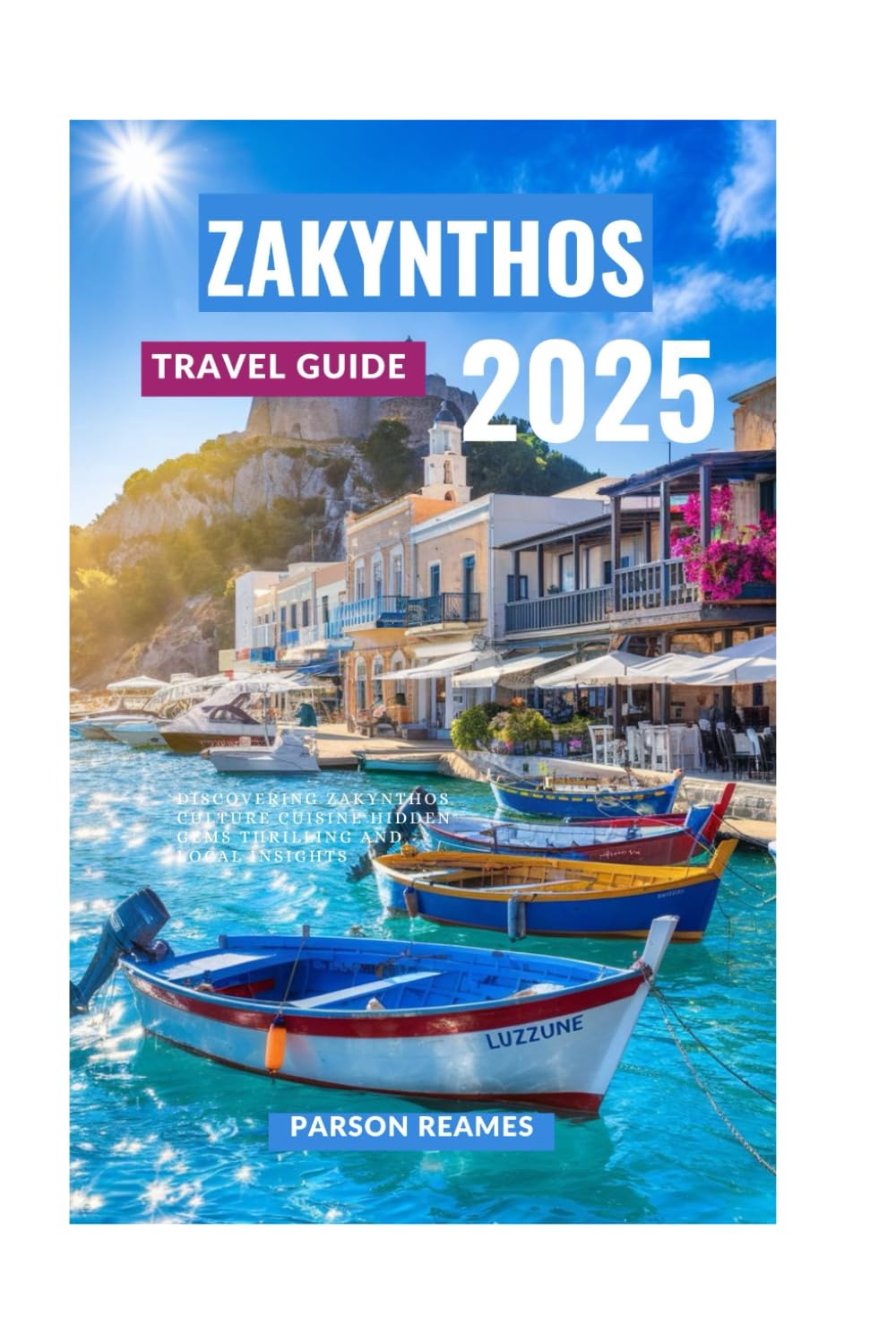 ZAKYNTHOS TRAVEL GUIDE 2025: Discovering ZakynthosCultureCuisineHidden Gems Thrillingand Local Insights