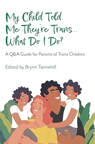 My Child Told Me They're Trans...What Do I Do A Q&A Guide for Parents of Trans Children