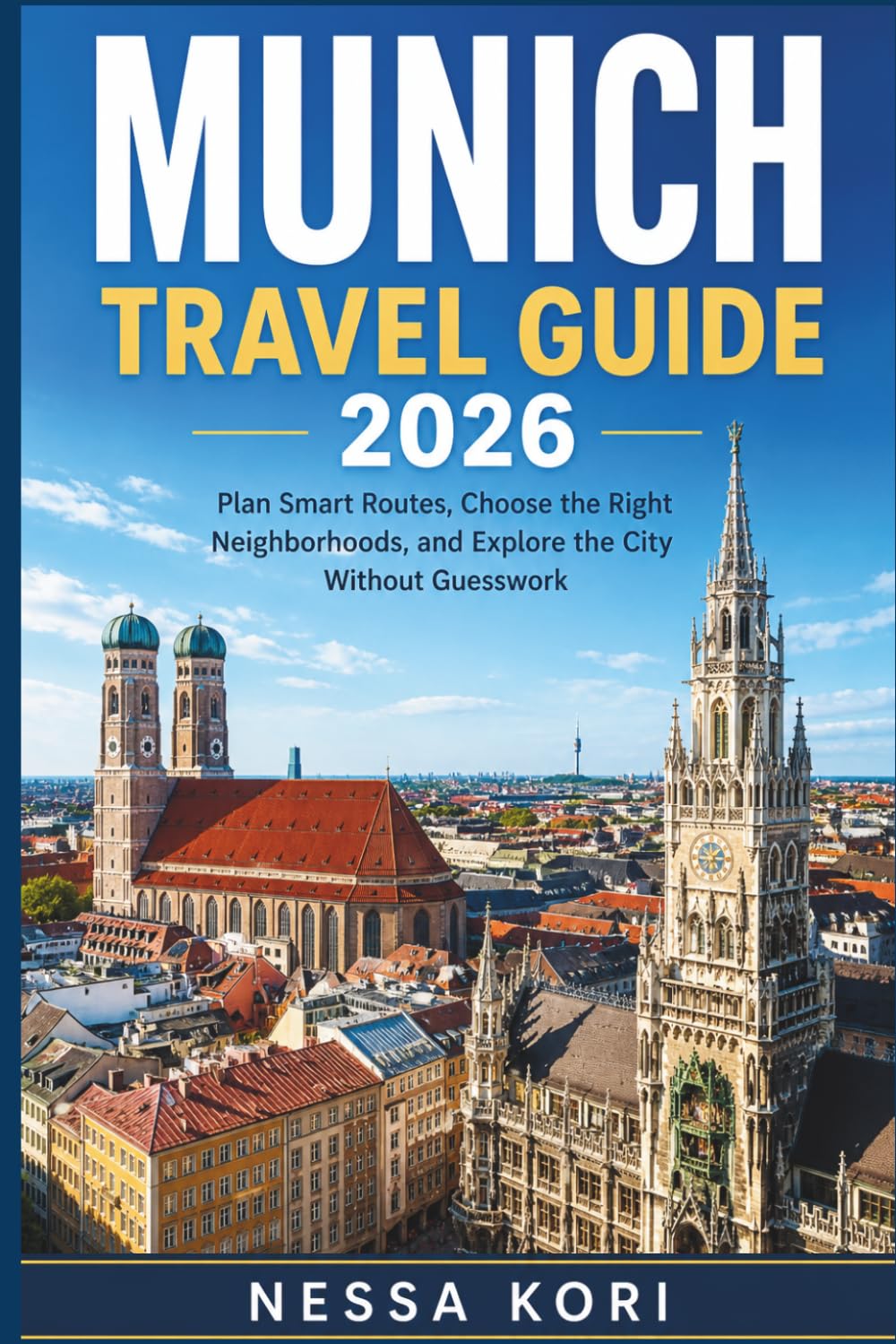 Munich Travel Guide 2026: Stop Planning by Famous Names and Start Planning by Neighborhood: Routes, Hotel Logic, Transport, Food, and Day Trips That Actually Work Together (Best Travel Guides 2026)