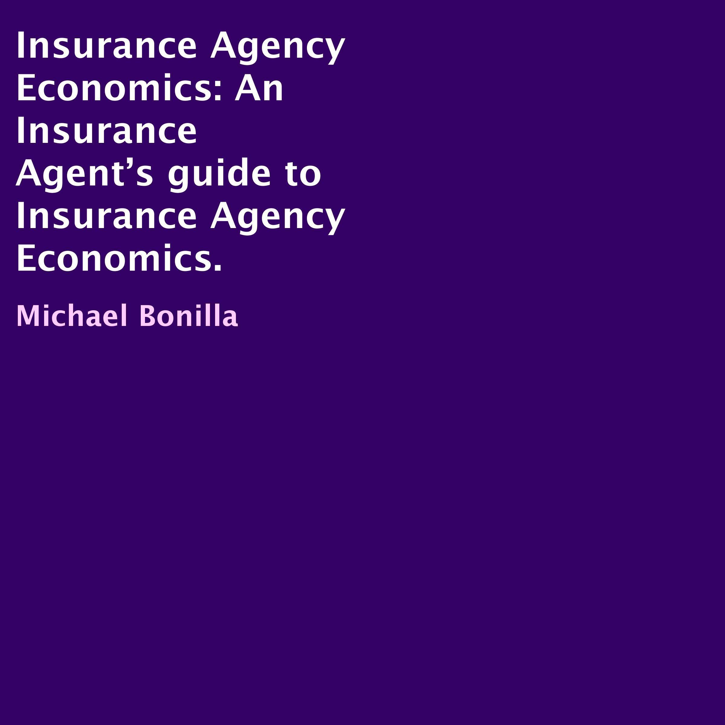 Insurance Agency Economics: An Insurance Agent’s Guide to Insurance Agency Economics