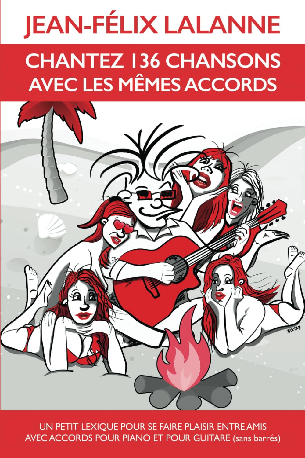 CHANTEZ 136 CHANSONS AVEC LES MEMES ACCORDS: Un petit lexique pour se faire plaisir entre amis avec accords pour piano et pour guitare (sans barres) (French Edition)