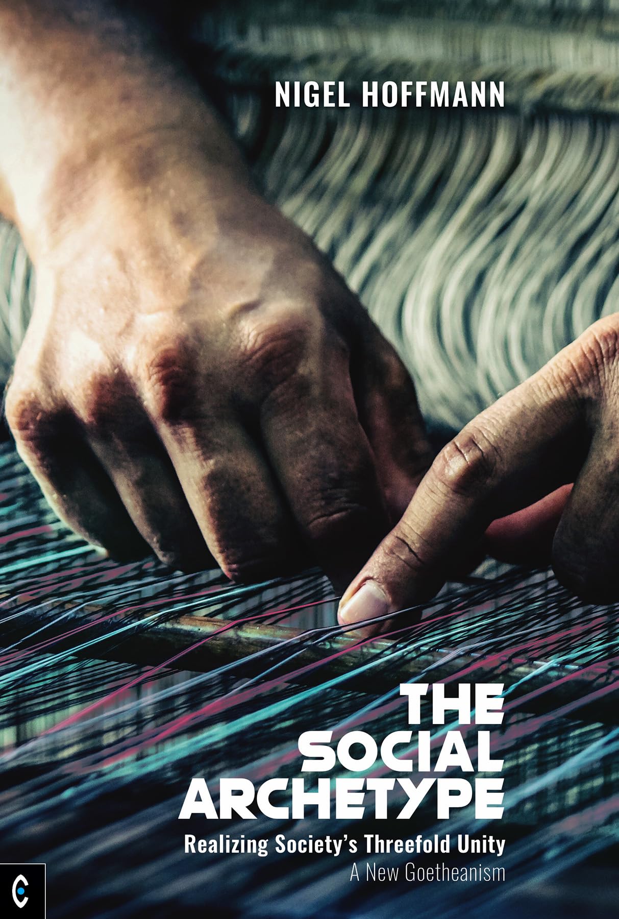The Social Archetype: Realizing Society’s Threefold Unity, A New Goetheanism