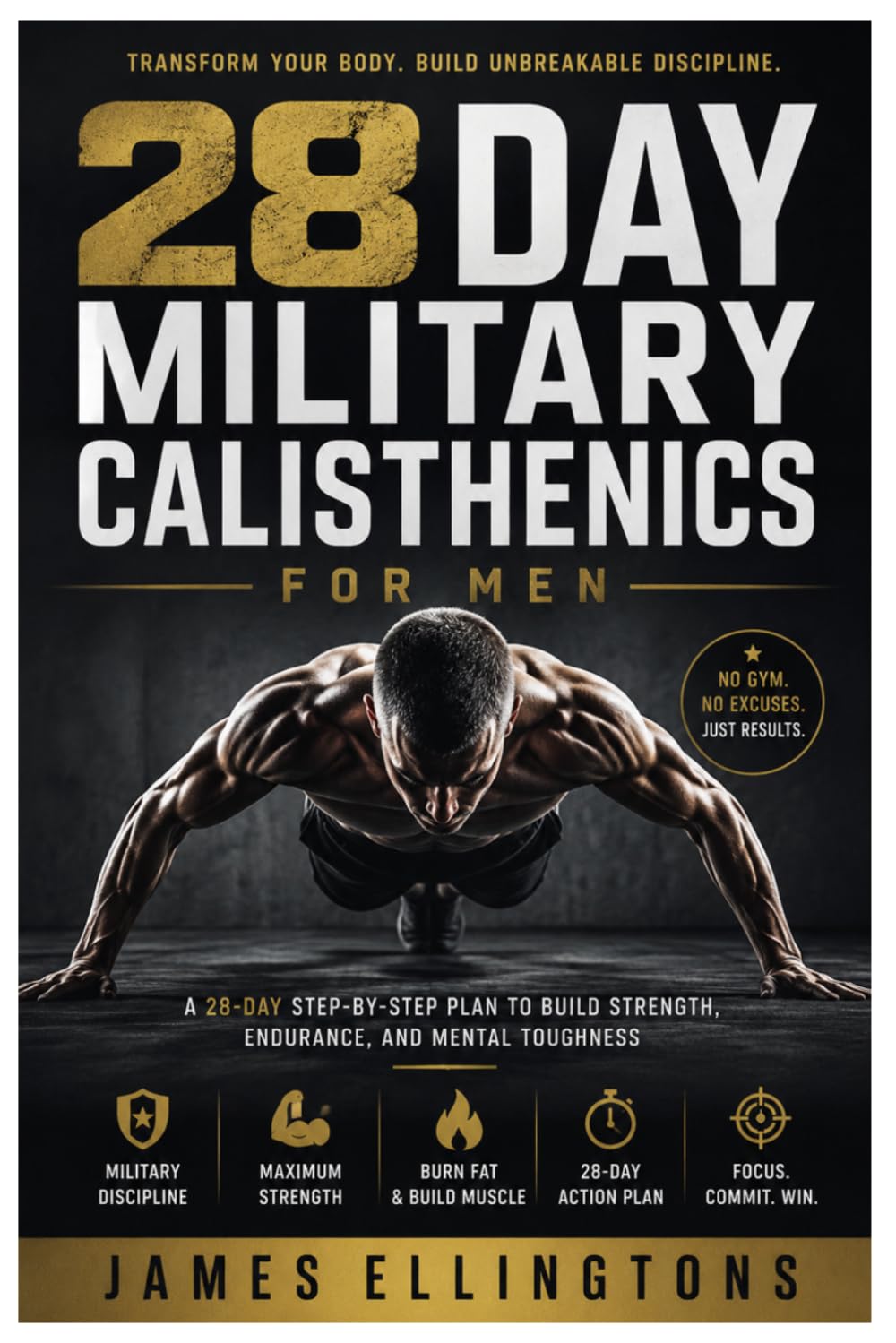 28 DAY MILITARY CALISTHENICS FOR MEN: Build Strength, Endurance, Mobility, and Mental Toughness with a Step-by-Step Bodyweight Training Program