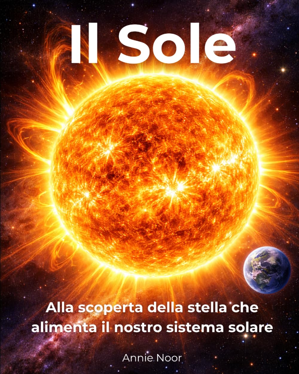 Il Sole: Alla scoperta della stella che alimenta il nostro sistema solare (Segreti Cosmici per Giovani Esploratori)