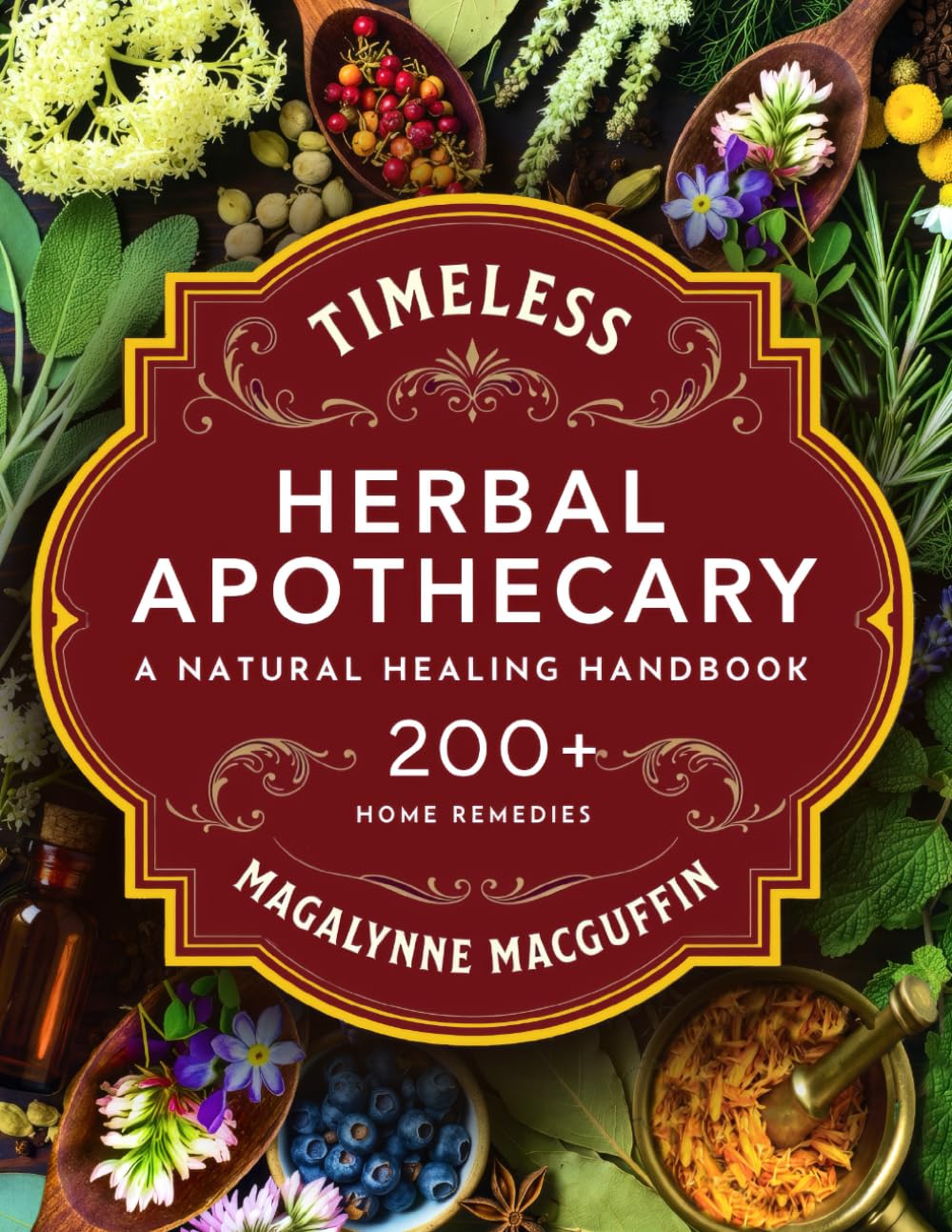 Timeless Herbal Apothecary: A Natural Healing Handbook with 200+ Step-By-Step Herbal Remedies
