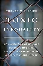 Toxic Inequality: How America's Wealth Gap Destroys Mobility, Deepens the Racial Divide, and Threatens Our Future