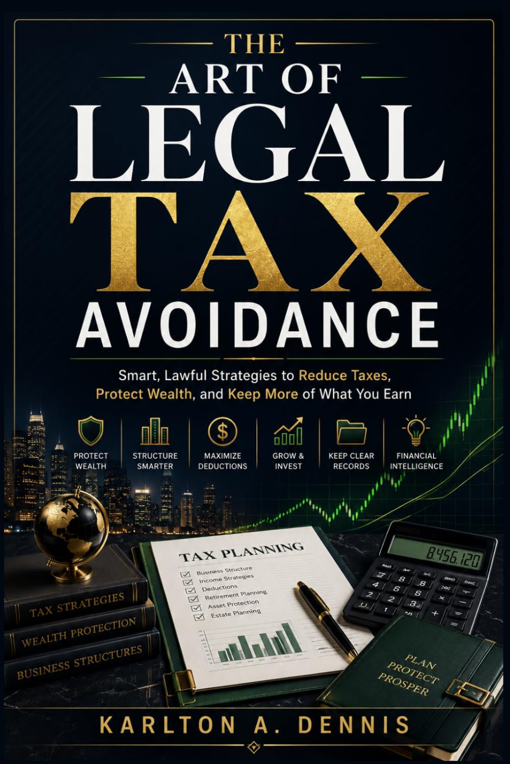 The Art of Legal Tax Avoidance: Smart, Lawful Strategies to Reduce Taxes, Protect Wealth, and Keep More of What You Earn