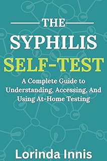 THE SYPHILIS SELF-TEST: A Complete Guide to Understanding, Accessing, And Using At-Home Testing.