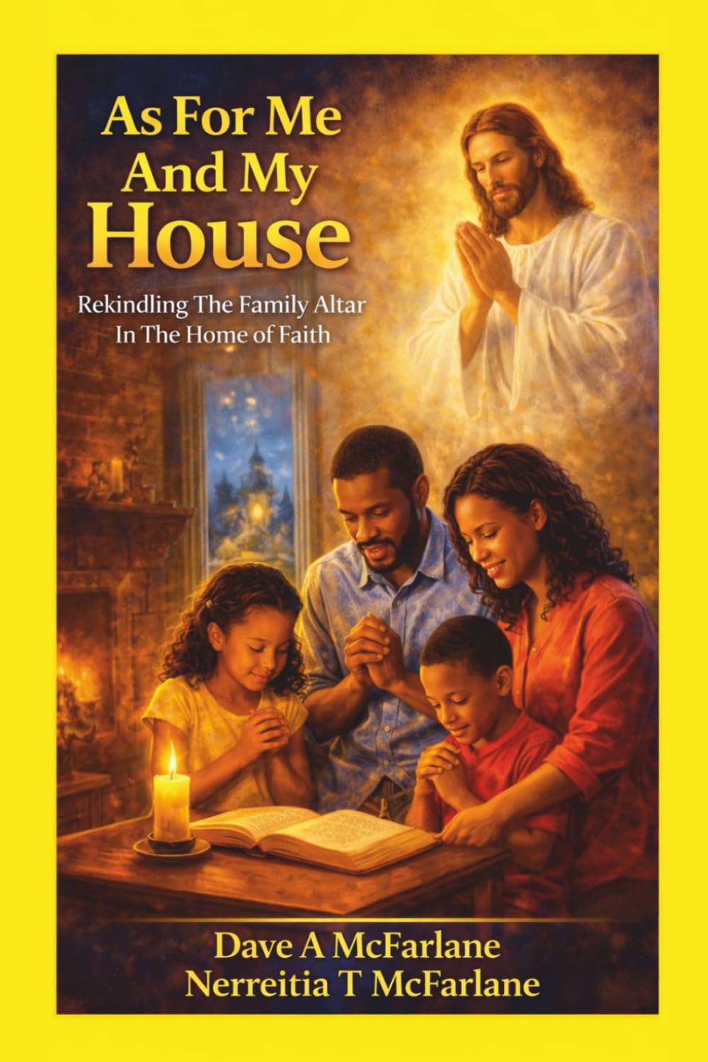 As For Me And My House: Rekindling The Family Altar In The Home Of Faith (Inspirational Written Works By Dave A. McFarlane)