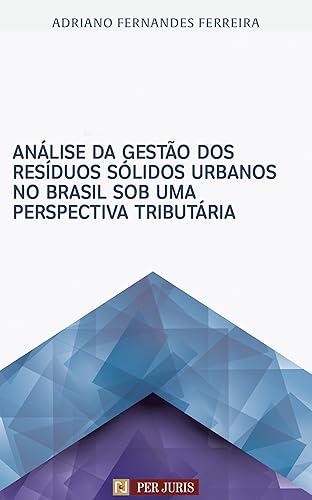 Análise da gestão dos resíduos sólidos urbanos no Brasil sob uma perspectiva tributária (Portuguese Edition)