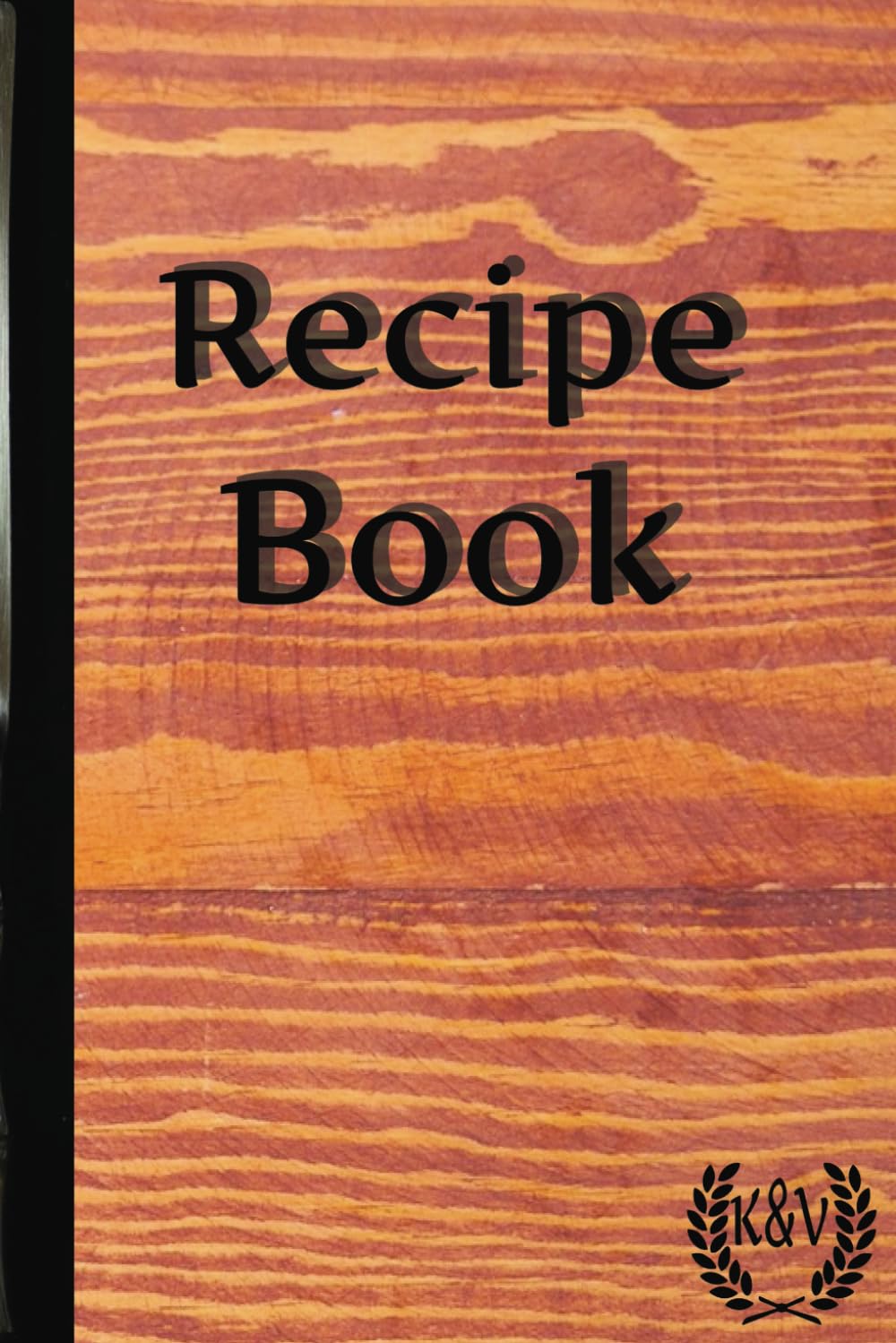 Blank K&V Recipe Book to Write Down Your Own Culinary Creations. Store 200 Recipes in This 6 X 9" Recipe Book!: Recipe Book