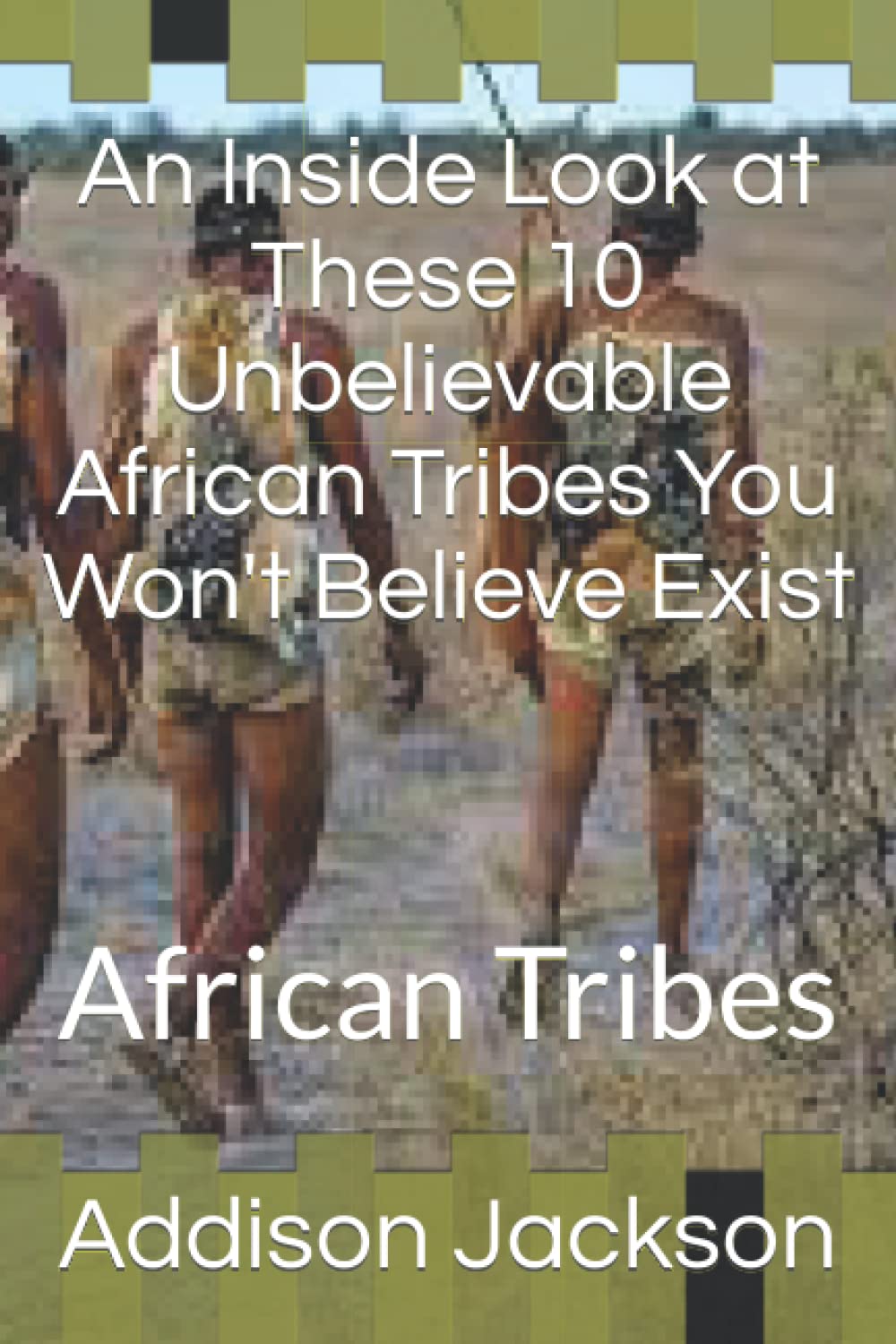 Buy An Inside Look at These 10 Unbelievable African Tribes You Won't